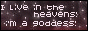 i live in the heavens! i'm a goddess