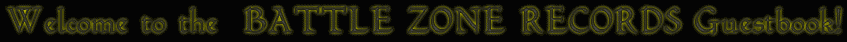 Welcome to the BATTLEZONE RECORDS guestbook