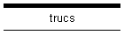 trucs