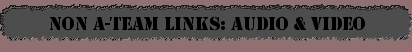 Non A-Team Releated Links: Audio And Video