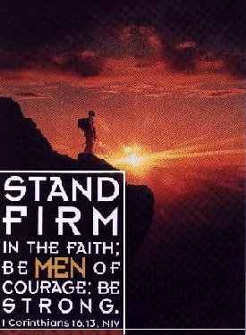Stand firm in the faith, be men of courage, be strong,
                        do everything in love. I Cor. 16:13,14