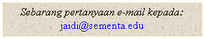 Text Box: Sebarang pertanyaan e-mail kepada:
jaidi@sementa.edu
