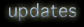 Updates (go here first)