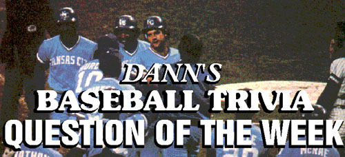 Dann's Baseball Trivia Question of the Week