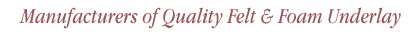Manufacturers of Quality Felt and Foam Underlay
