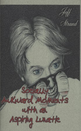 Socially Awkward Moments with an Aspiring Lunatic by Jeff Strand