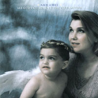 Amy Ames: "All God's Children Living with Autism" is a record album created to promote Autism Awareness.  Amy is herself a mother of an autistic child.  In support of Autism Awareness Day, April 15, radio stations are being asked to play the song, "Baby Angel" at 7pm.