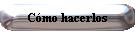 Cómo hacerlos