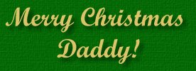 Merry Christmas Daddy!