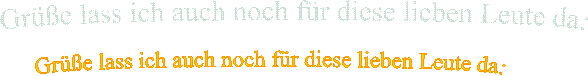 Grüße lass ich auch noch für diese lieben Leute da: