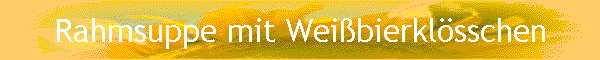 Rahmsuppe mit Wei�bierkl�sschen