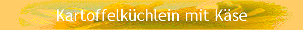 Kartoffelk�chlein mit K�se