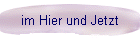 im Hier und Jetzt
