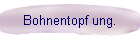 Bohnentopf ung.