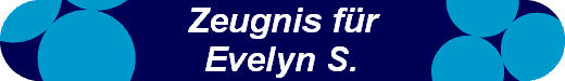 Zeugnis fr
Evelyn S.