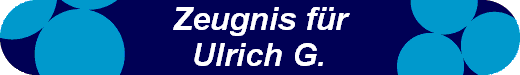 Zeugnis fr
Ulrich G.