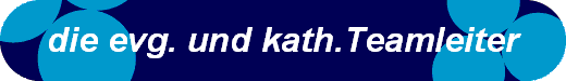 die evg. und kath.Teamleiter