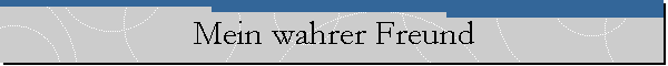 Mein wahrer Freund