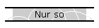 Nur so