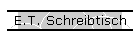 E.T. Schreibtisch