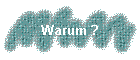 Warum ?