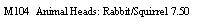 Text Box: M104  Animal Heads: Rabbit/Squirrel 7.50