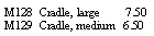 Text Box: M128  Cradle, large         7.50M129  Cradle, medium   6.50