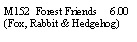 Text Box: M152  Forest Friends     6.00(Fox, Rabbit & Hedgehog)