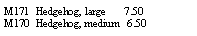 Text Box: M171  Hedgehog, large       7.50M170  Hedgehog, medium   6.50