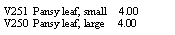 Text Box: V251  Pansy leaf, small     4.00V250  Pansy leaf, large     4.00