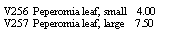 Text Box: V256  Peperomia leaf, small    4.00V257  Peperomia leaf, large    7.50