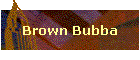 Brown Bubba