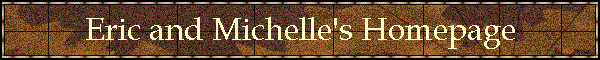 Eric and Michelle's Homepage