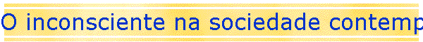 O inconsciente na sociedade contempornea