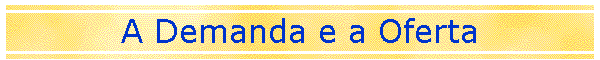 A Demanda e a Oferta