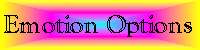 Emotion Options - Last Updated: May 8, 2002
