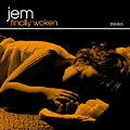 jem - fianlly woken