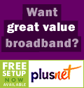 Want great value broadband? Choose PlusNet. Up to 8Mb broadband for under 15. Free setup now available - terms apply. PlusNet broadband.