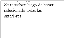Cuadro de texto: Poco urgente y poco fundamental
Se resuelven luego de haber solucionado todas las anteriores.
 
