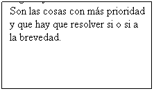 Cuadro de texto: Urgente y fundamental
Son las cosas con ms prioridad y que hay que resolver si o si a la brevedad.
