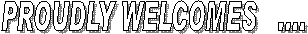 PROUDLY WELCOMES   ....
