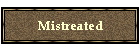 Mistreated