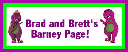 Welcome to Brad and Brett's Barney Page!!