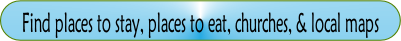 Find places to stay, places to eat, churches, & local maps.