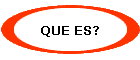 QUE ES?
