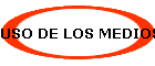USO DE LOS MEDIOS