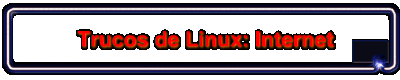 Trucos de Linux: Internet