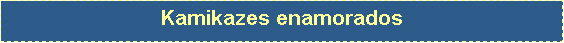 Text Box: Kamikazes enamorados