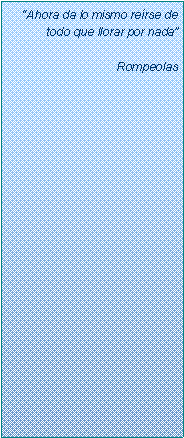 Text Box: �Ahora da lo mismo re�rse de todo que llorar por nada�Rompeolas