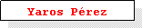 Cuadro de texto: Yaros P�rez